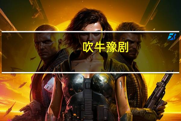 吹牛豫剧（吹牛逼）