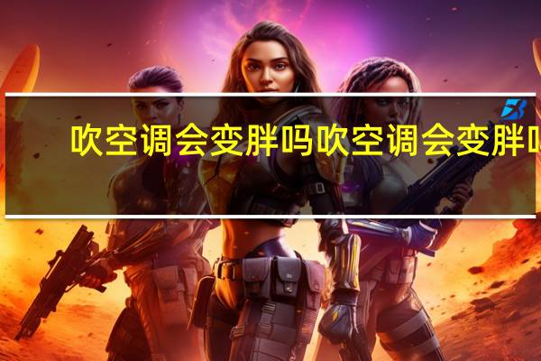 吹空调会变胖吗吹空调会变胖吗