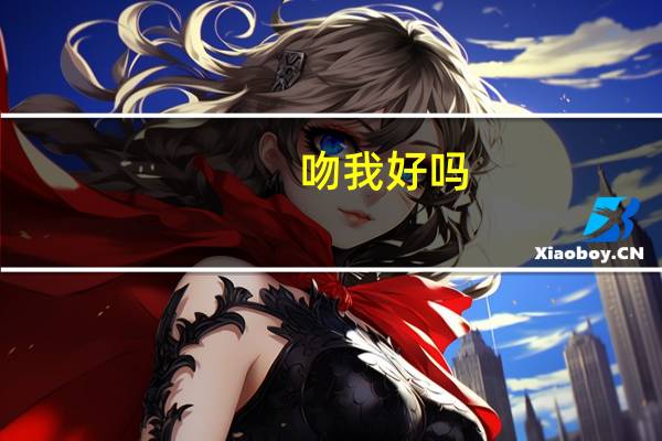 吻我好吗?日语怎么说（吻我好吗）