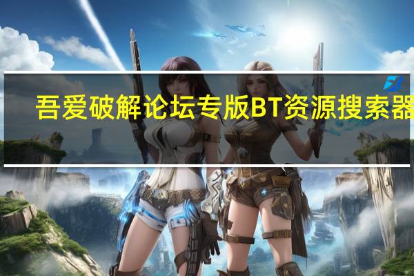吾爱破解论坛专版BT资源搜索器 V1.0 绿色免费版（吾爱破解论坛专版BT资源搜索器 V1.0 绿色免费版功能简介）