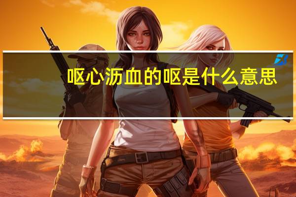 呕心沥血的呕是什么意思