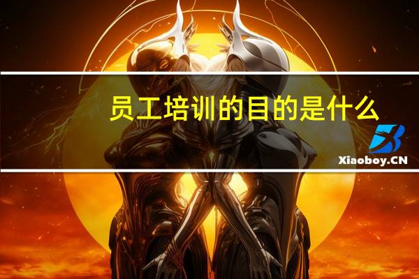 员工培训的目的是什么?有哪些途径和方法?（员工培训目的怎么写）