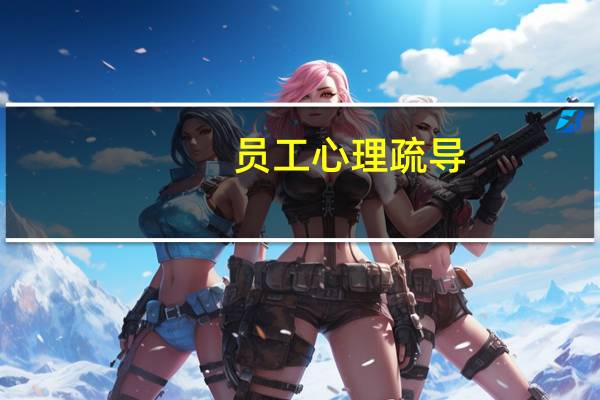 员工心理疏导（关于员工心理疏导的介绍）