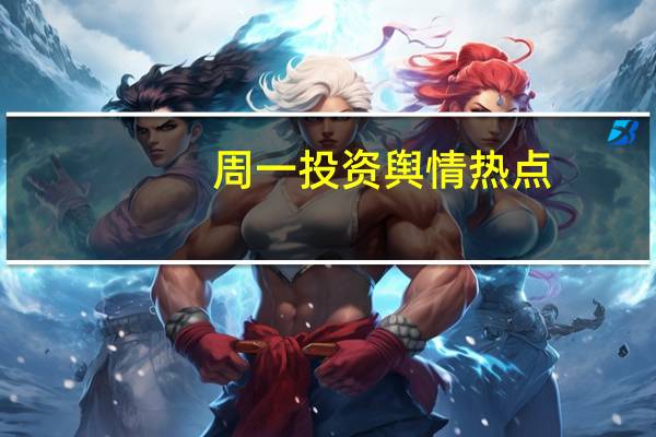 周一投资舆情热点