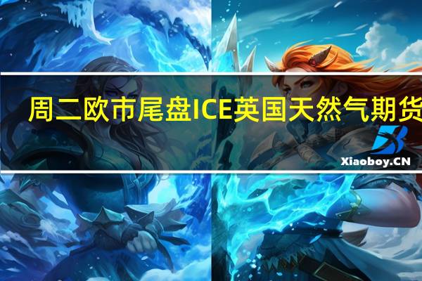 周二（8月8日）欧市尾盘ICE英国天然气期货涨1.97%报78.000便士/千卡TTF基准荷兰天然气期货涨1.88%报31.100欧元/兆瓦时ICE欧盟碳排放交易许可（期货价格）涨1.91%报83.32欧元/吨