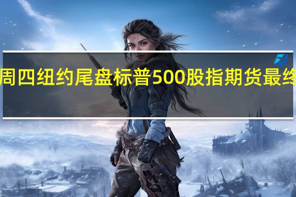周四(9月21日)纽约尾盘标普500股指期货最终下跌1.72%道指期货跌1.14%纳斯达克100股指期货跌1.95%