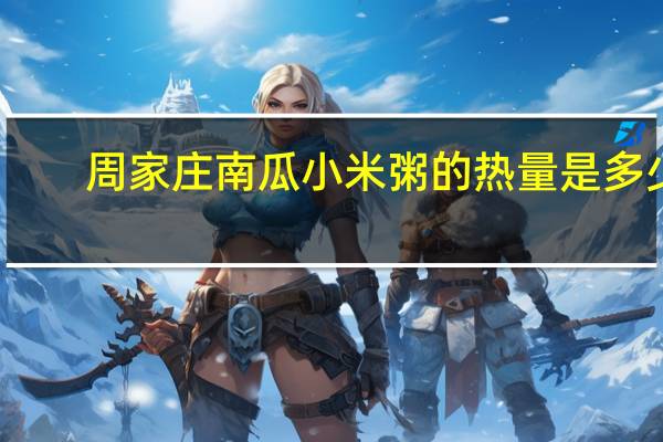 周家庄 南瓜小米粥的热量是多少