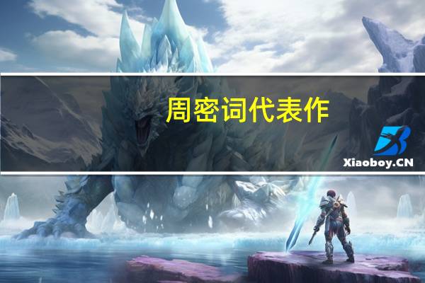 周密词代表作(周密-南宋词人简介)