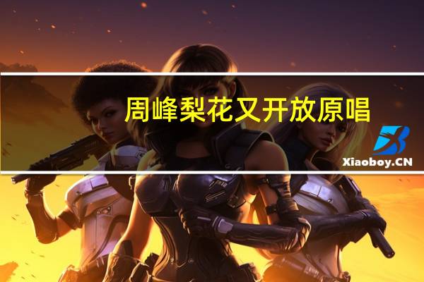 周峰梨花又开放原唱（梨花又开放原唱）