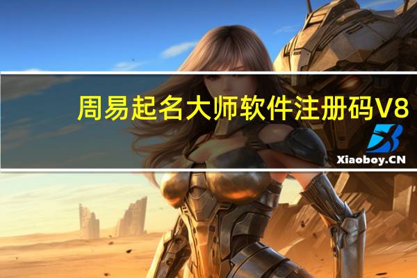 周易起名大师软件注册码 V8.8.9 最新版（周易起名大师软件注册码 V8.8.9 最新版功能简介）