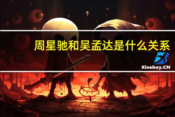 周星驰和吴孟达是什么关系?（周星驰和吴孟达关系怎么）