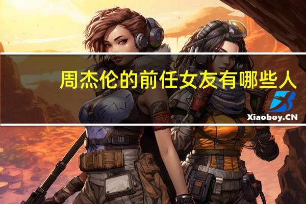 周杰伦的前任女友有哪些人（周杰伦的前任女友有哪些）