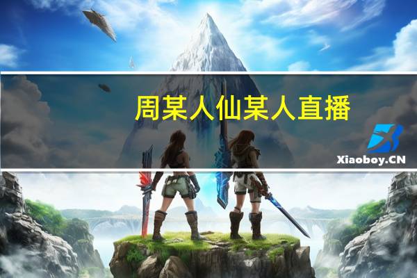 周某人仙某人直播（周某人直播间多少）