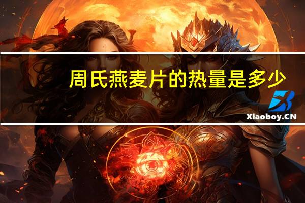 周氏 燕麦片的热量是多少
