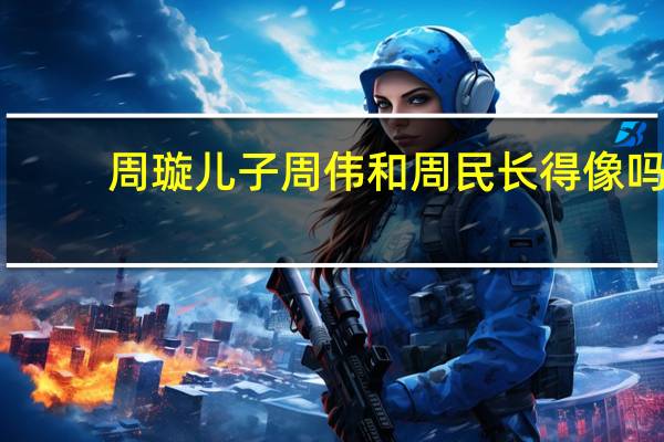 周璇儿子周伟和周民长得像吗