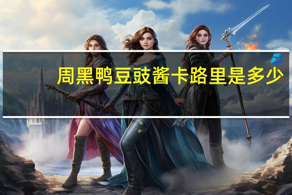 周黑鸭 豆豉酱卡路里是多少