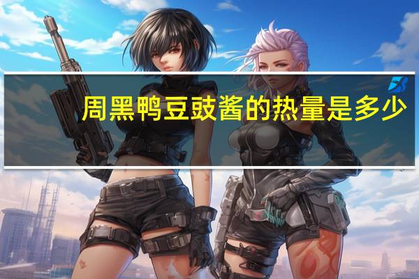 周黑鸭 豆豉酱的热量是多少