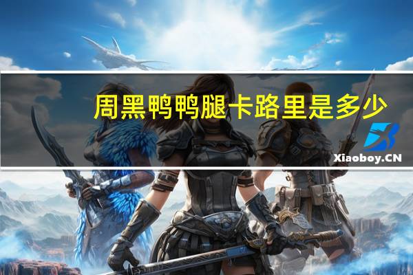 周黑鸭 鸭腿卡路里是多少