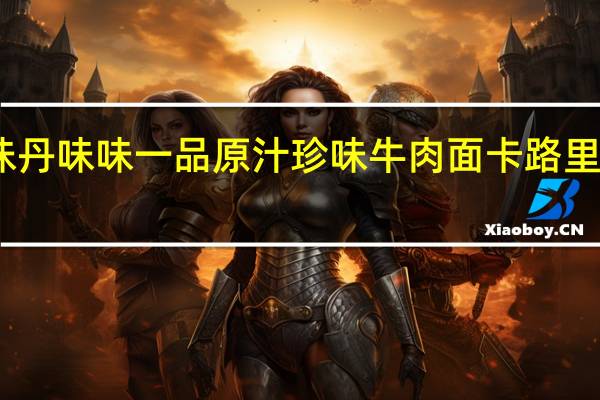 味丹 味味一品 原汁珍味牛肉面卡路里是多少