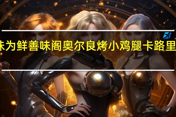 味为鲜 善味阁奥尔良烤小鸡腿卡路里是多少