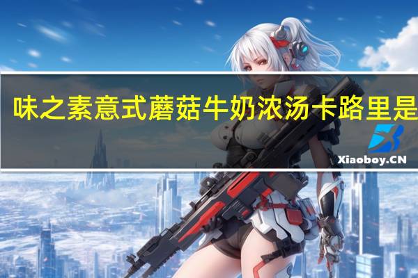味之素 意式蘑菇牛奶浓汤卡路里是多少