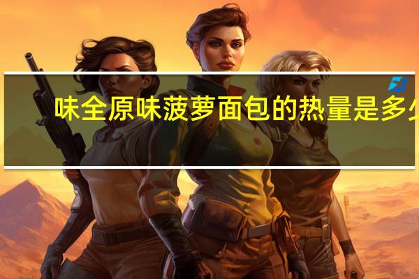 味全 原味菠萝面包的热量是多少