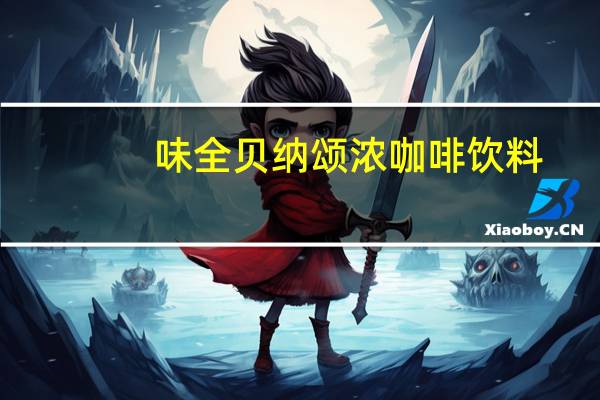 味全 贝纳颂 浓咖啡饮料(摩卡风味)卡路里是多少
