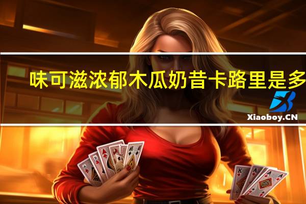 味可滋 浓郁木瓜奶昔卡路里是多少