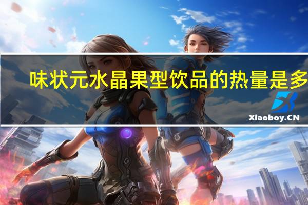 味状元 水晶果型饮品的热量是多少
