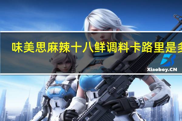 味美思 麻辣十八鲜调料卡路里是多少