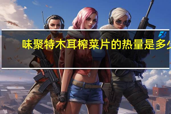 味聚特木耳榨菜片的热量是多少