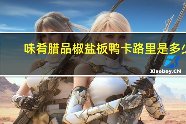 味肴腊品 椒盐板鸭卡路里是多少