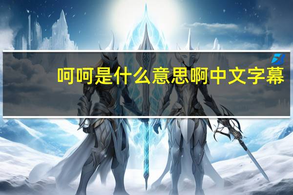 呵呵是什么意思啊中文字幕(呵呵是什么意思)