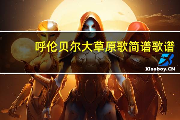 呼伦贝尔大草原歌简谱 歌谱（呼伦贝尔大草原歌简谱）