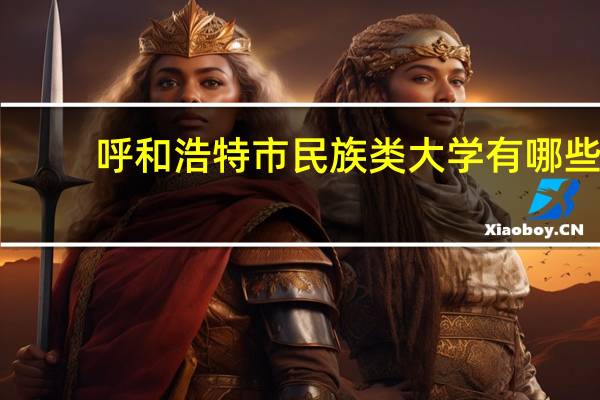 呼和浩特市民族类大学有哪些