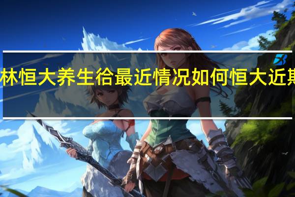 呼市和林恒大养生㣛最近情况如何 恒大近期情况怎么样