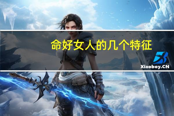 命好女人的几个特征（什么样的女人有好命）
