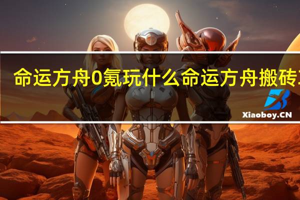 命运方舟0氪玩什么 命运方舟搬砖攻略