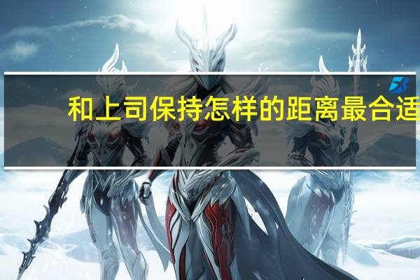 和上司保持怎样的距离最合适