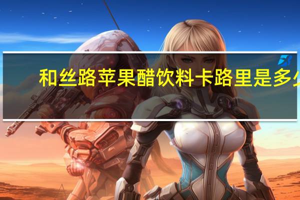 和丝路 苹果醋饮料卡路里是多少