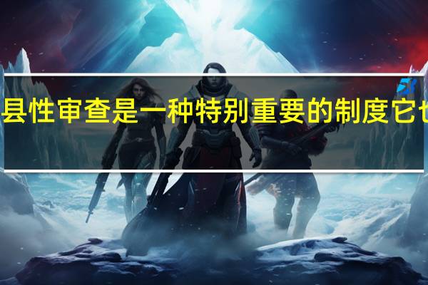 和县性审查是一种特别重要的制度它也是一种