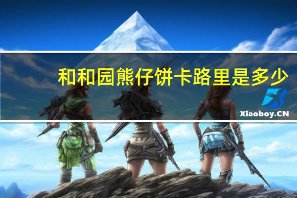 和和园 熊仔饼卡路里是多少