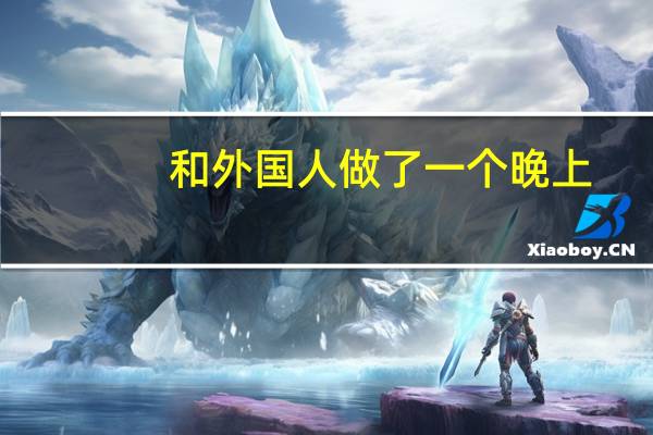 和外国人做了一个晚上（和母狗做了一晚上）