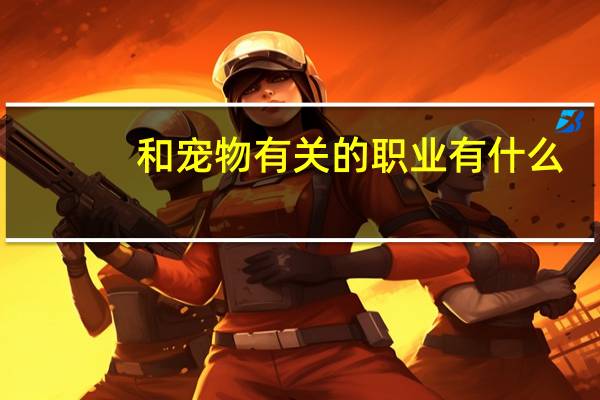 和宠物有关的职业有什么