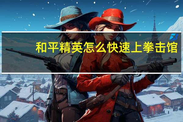 和平精英怎么快速上拳击馆