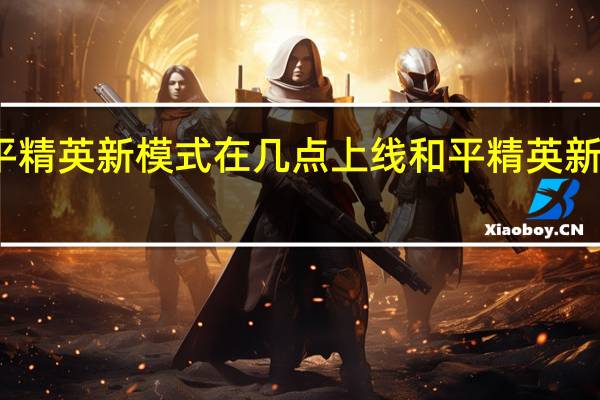 和平精英新模式在几点上线 和平精英新模式更新