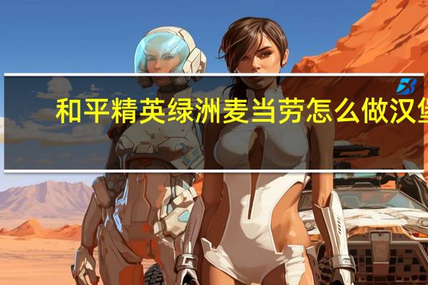 和平精英绿洲麦当劳怎么做汉堡