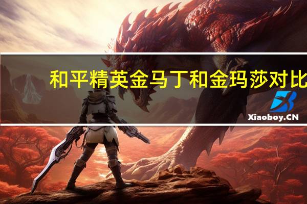 和平精英金马丁和金玛莎对比