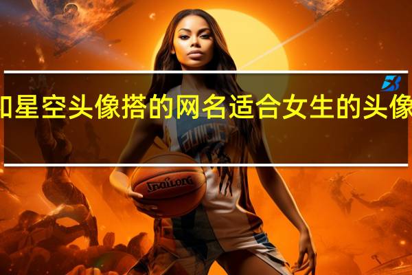 和星空头像搭的网名 适合女生的头像及网名