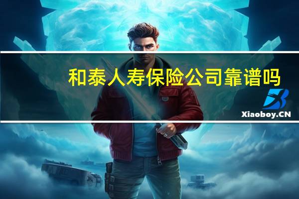 和泰人寿保险公司靠谱吗